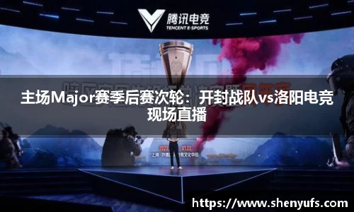 主场Major赛季后赛次轮：开封战队vs洛阳电竞现场直播