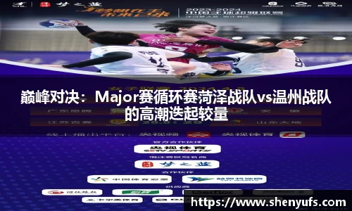 巅峰对决：Major赛循环赛菏泽战队vs温州战队的高潮迭起较量