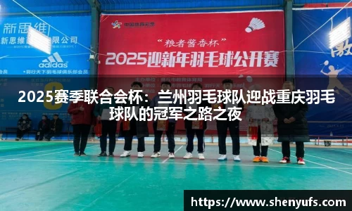 2025赛季联合会杯：兰州羽毛球队迎战重庆羽毛球队的冠军之路之夜