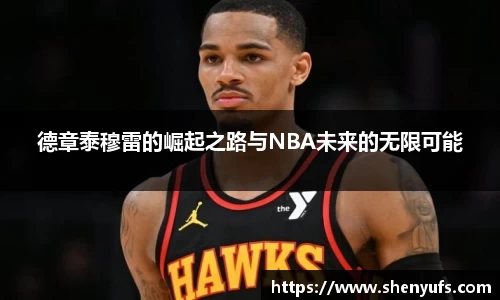 德章泰穆雷的崛起之路与NBA未来的无限可能